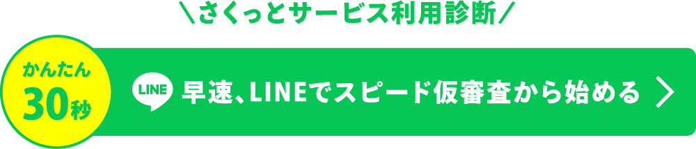 かんたん30秒 さくっとサービス利用診断 早速、LINEでスピード仮審査から始める