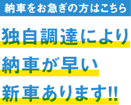 納車をお急ぎの方はこちら 独自調達により納車が早い新車あります！！